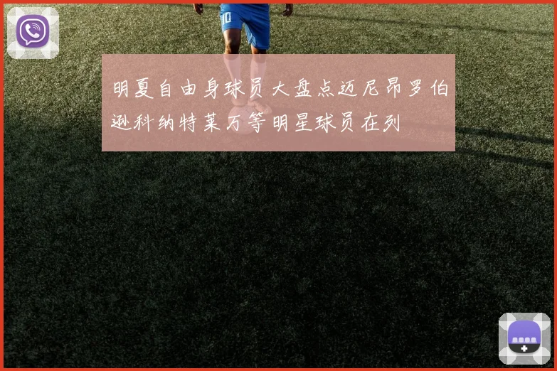 明夏自由身球员大盘点迈尼昂罗伯逊科纳特莱万等明星球员在列