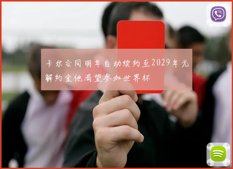 卡尔合同明年自动续约至2029年无解约金他渴望参加世界杯