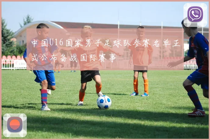 中国U16国家男子足球队参赛名单正式公布备战国际赛事
