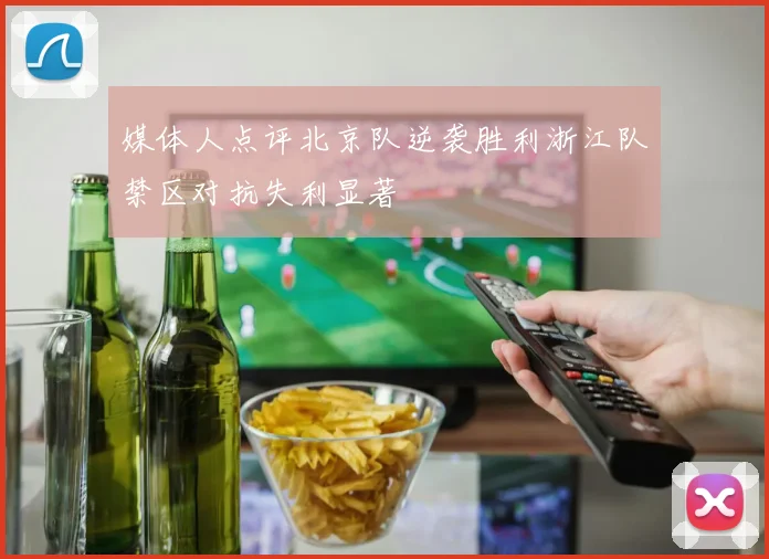 媒体人点评北京队逆袭胜利浙江队禁区对抗失利显著